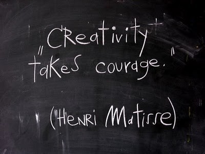 creativity tales courage (Henri Matisse)