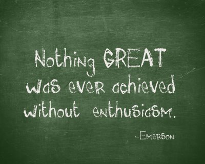 Nothing GREAT was ever achieved without enthusiasm